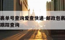 邮政包裹单号查询爱查快递-邮政包裹查询单号查询跟踪查询