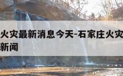 石家庄火灾最新消息今天-石家庄火灾最新消息今天新闻