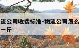 各个物流公司收费标准-物流公司怎么收费的多少钱一斤