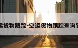 空运货物跟踪-空运货物跟踪查询官网