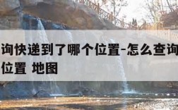 怎么查询快递到了哪个位置-怎么查询快递到了哪个位置 地图