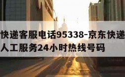 京东快递客服电话95338-京东快递客服电话人工服务24小时热线号码