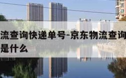 京东物流查询快递单号-京东物流查询快递单号格式是什么