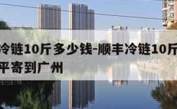 顺丰冷链10斤多少钱-顺丰冷链10斤多少钱开平寄到广州